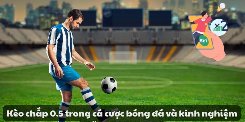 Kèo chấp 0.5 trong cá cược bóng đá và kinh nghiệm đặt cược 1 image 107