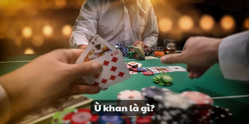 Ù khan là gì ? Khám phá bí quyết giúp bạn thắng lớn cực dễ 2 Ù khan là gì?