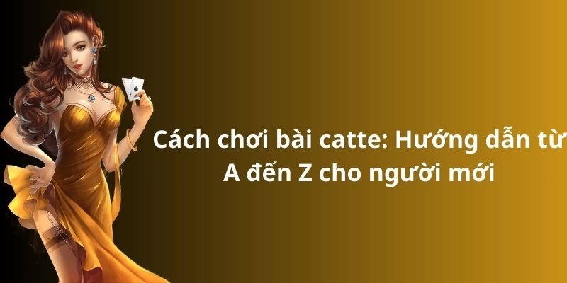 Cách chơi bài catte: Hướng dẫn từ A đến Z cho người mới 1 Cách chơi bài catte: Hướng dẫn từ A đến Z cho người mới
