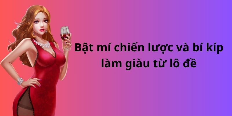 Bật mí chiến lược và bí kíp làm giàu từ lô đề đơn giản 1 Bật mí chiến lược và bí kíp làm giàu từ lô đề đơn giản