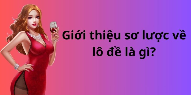 Bật mí chiến lược và bí kíp làm giàu từ lô đề đơn giản 2 Giới thiệu sơ lược về lô đề là gì?