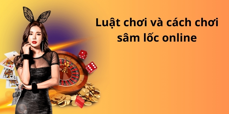 Khám phá bí quyết cách chơi sâm lốc đỉnh cao từ cao thủ 3 Luật chơi và cách chơi sâm lốc online