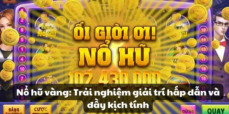 Nổ hũ vàng: Trải nghiệm giải trí hấp dẫn và đầy kịch tính 1 Nổ hũ vàng: Trải nghiệm giải trí hấp dẫn và đầy kịch tính