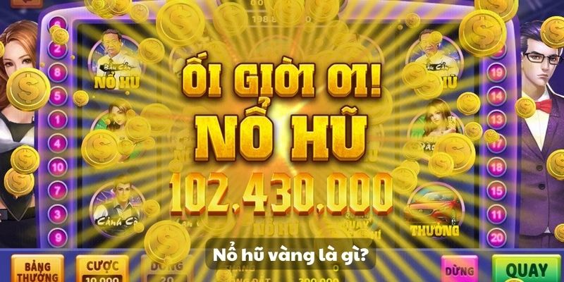 Nổ hũ vàng: Trải nghiệm giải trí hấp dẫn và đầy kịch tính 2 Nổ hũ vàng là gì?