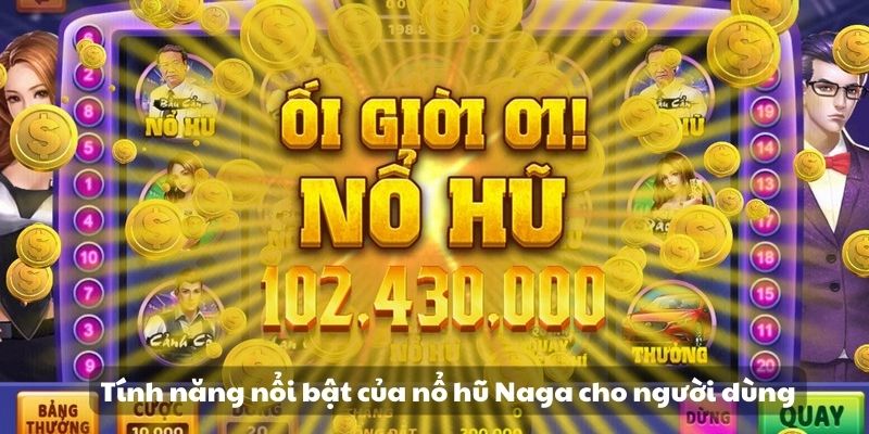 Nổ hũ Naga: Trải nghiệm cùng sòng bạc trực tuyến nổi tiếng 2 Tính năng nổi bật của nổ hũ Naga cho người dùng