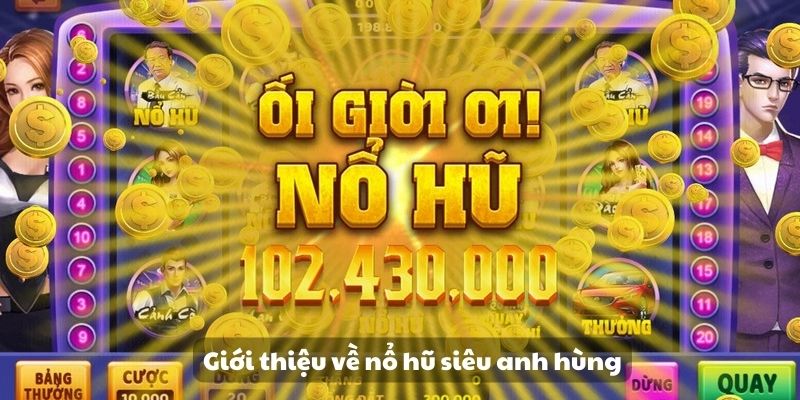 Nổ hũ siêu anh hùng trải nghiệm đỉnh cao cùng các siêu anh hùng 2 Giới thiệu về nổ hũ siêu anh hùng