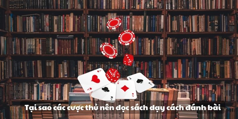 Khám phá sách dạy đánh bài - Bí quyết trở thành bậc thầy 2 Tại sao các cược thủ nên đọc sách dạy cách đánh bài