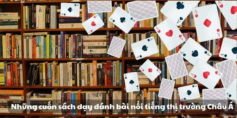 Khám phá sách dạy đánh bài - Bí quyết trở thành bậc thầy 3 Những cuốn sách dạy đánh bài nổi tiếng thị trường Châu Á