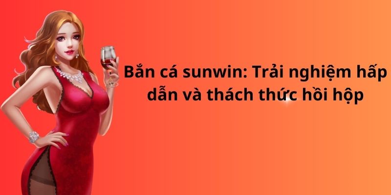 Bắn cá sunwin: Trải nghiệm hấp dẫn và thách thức hồi hộp 1 image 277