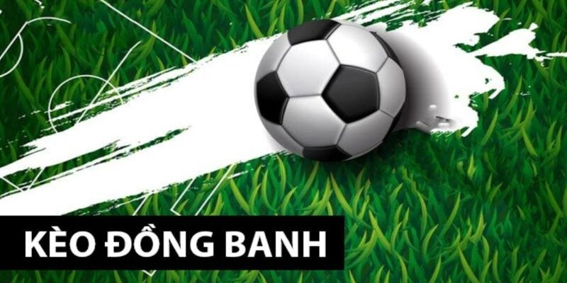 Soi kèo đồng banh thắng lớn từ cao thủ chuyên nghiệp 1 Tìm hiểu nhanh về kèo đồng banh là gì?