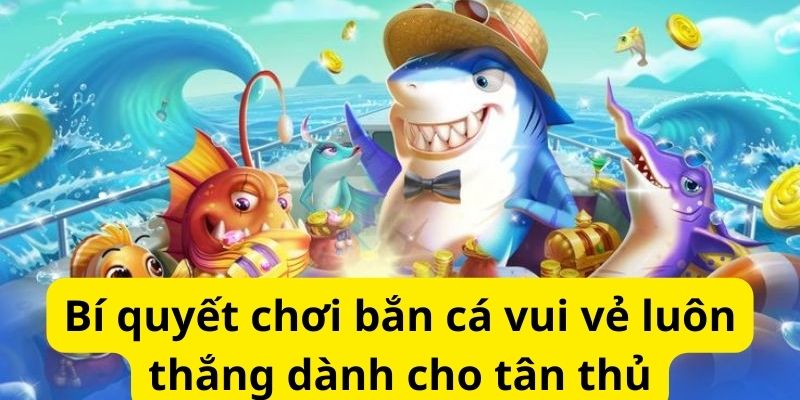 Bí quyết chơi bắn cá vui vẻ luôn thắng dành cho tân thủ 1 image 289