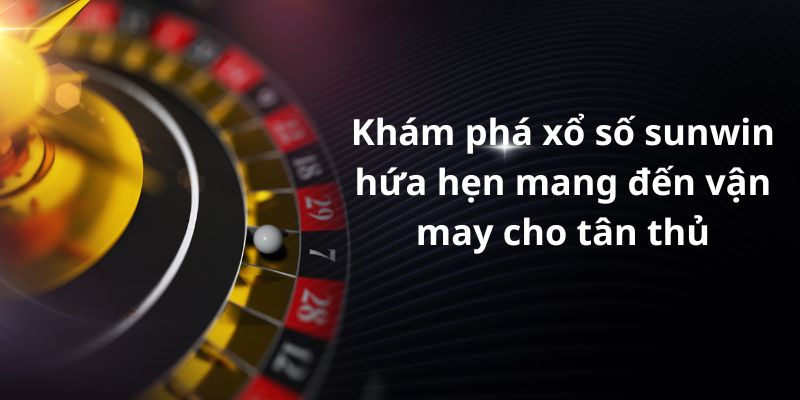 Khám phá xổ số sunwin hứa hẹn mang đến vận may cho tân thủ 1 image 317