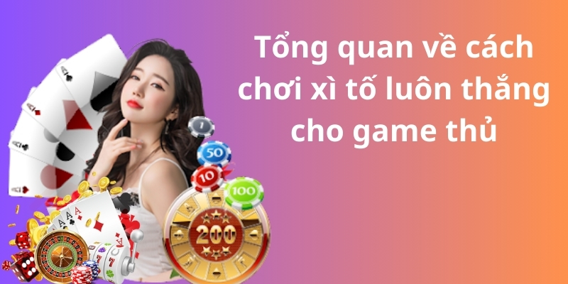 Mách bạn cách chơi xì tố luôn thắng từ các cao thủ 2 Tổng quan về cách chơi xì tố luôn thắng cho game thủ
