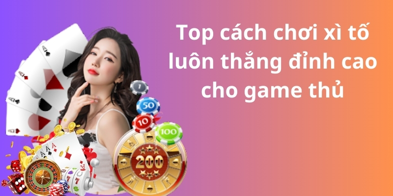 Mách bạn cách chơi xì tố luôn thắng từ các cao thủ 4 Top cách chơi xì tố luôn thắng đỉnh cao cho game thủ